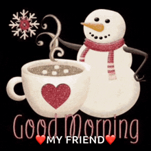 a snowman is standing next to a cup of coffee with a heart and the words good morning my friend .