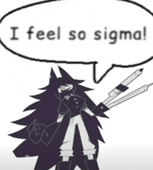 a black and white drawing of a character with a speech bubble that says " i feel so sigma "