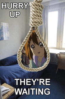 a picture of a girl hanging from a rope with the words hurry up they 're waiting below it