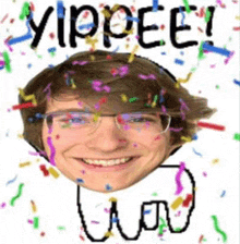 a man 's face is surrounded by confetti and the words `` yippee '' written on it .