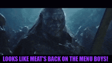 a monster with a sword and the words looks like meat 's back on the menu boys