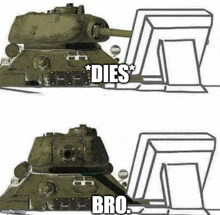 a cartoon of a tank with the words `` dies '' and `` bro '' written on it .