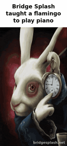 a white rabbit holding a pocket watch with the words bridge splash taught a flamingo to play piano underneath