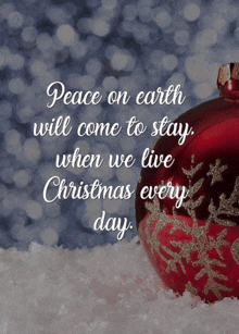 peace on earth will come to stay when we live christmas every day ..