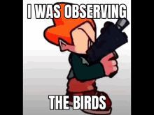 a cartoon character holding a gun with the words i was observing the birds below him