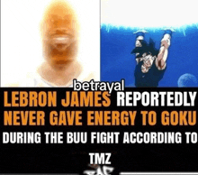 lebron james is reportedly never gave energy to goku during the buu fight according to tmz .