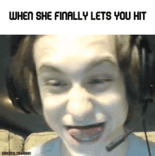 a man wearing headphones and a microphone is making a funny face with the caption " when she finally lets you hit "