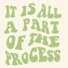 it is all a part of the process in green letters