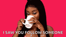 a woman drinking from a white cup with the words " i saw you follow someone " on the bottom