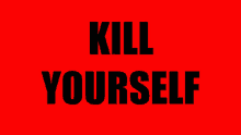 a red background with the words kill yourself written in black