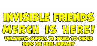 invisible friends merch is here with unlimited supply 72 hours to order drop on 28th january