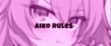 a close up of a pink anime girl 's face with the words aiko rules above her