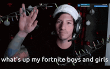 a man wearing headphones and a santa hat with the words what 's up my fortnite boys and girls below him