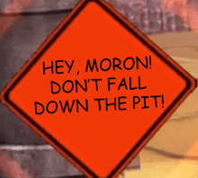 a sign that says hey moron don 't fall down the pit