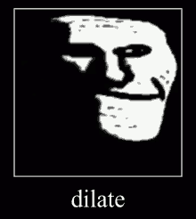 a black and white image of a troll face with the words dilate below it .