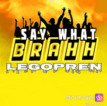 a poster that says say what brahh legopren on it