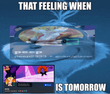 a meme that says " that feeling when is tomorrow "