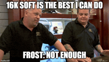 two men standing next to each other with a caption that says 16k soft is the best i can do frost : not enough