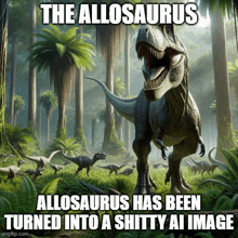 a picture of a dinosaur with the caption the allosaurus allosaurus has been turned into a shitty ai image on it