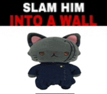 a stuffed cat with the words slam him into a wall behind it