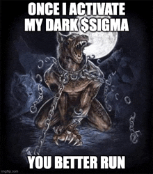 a picture of a werewolf chained to a chain with the caption once i activate my dark $ sigma you better run .