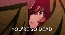a picture of a girl with the words " you 're so dead " on the bottom