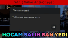 a screen shows a message that says " vac ( valve anti-cheat ) hocam salih ban yedi "