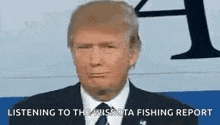 donald trump is wearing a suit and tie and listening to the wissota fishing report .