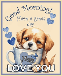 a picture of a puppy in a cup that says good morning have a great day hugs love you