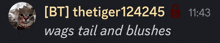 bt thetiger124245 wags tail and blushes with 11:43