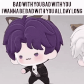 a cartoon character with purple hair and cat ears says bad with you bad with you i wanna bebad with you all day long