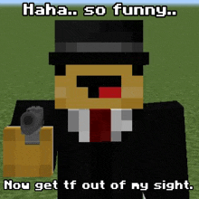 a minecraft character with a top hat and tie is holding a gun and says " now get tf out of my sight "