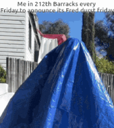a blue tarp is sitting in front of a house and says me in 212th barracks every friday