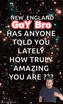a poster that says new england gay bro has anyone told you lately how truly amazing you are .