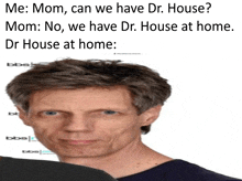 a man with a serious look on his face and a caption that says me mom can we have dr. house