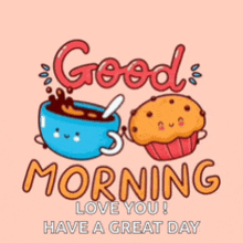 a good morning love you ! have a great day greeting card with a cup of coffee and a cupcake .