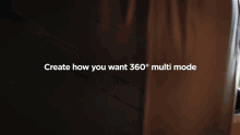 a computer screen says create how you want 360 ° multi mode