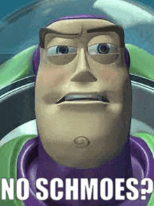 buzz lightyear from toy story is looking at the camera with the words `` no schmoes '' written on his face .