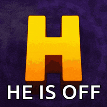 a purple background with a yellow h and the words he is off