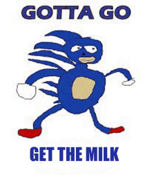 a cartoon of sonic the hedgehog walking with the words `` gotta go get the milk '' written on it .