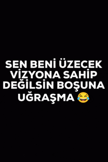 a black background with white text that says sen beni uzecek vizyona sahip degilsin bosuna ugrasma