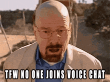 a bald man with glasses and a beard says " tfw no one joins voice chat "