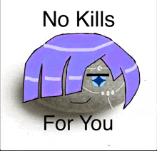 a drawing of a rock with purple hair and the words no kills for you