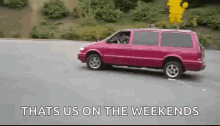 a pink van is driving down a road with the words thats us on the weekends above it