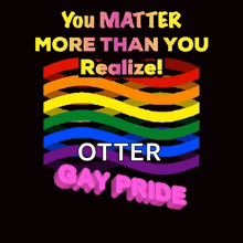 a rainbow flag with the words you matter more than you realize otter gay pride