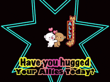 a poster that says have you hugged your allies today on it