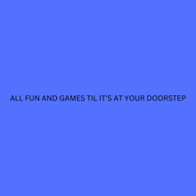 a blue background with the words all fun and games til it 's at your doorstep on it