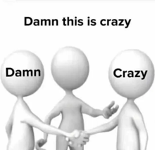 a group of three people shaking hands with the words `` damn this is crazy '' written on the bottom .