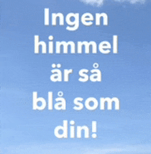 a blue sky with the words ingen himmel ar sa bla som din on it