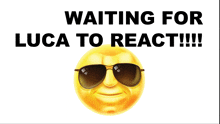 a yellow smiley face wearing sunglasses says waiting for luca to react !!!